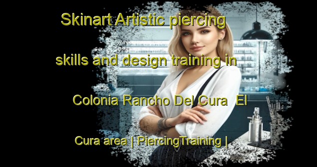 Skinart Artistic piercing skills and design training in Colonia Rancho Del Cura  El Cura area | PiercingTraining | PiercingClasses | SkinartTraining-Mexico